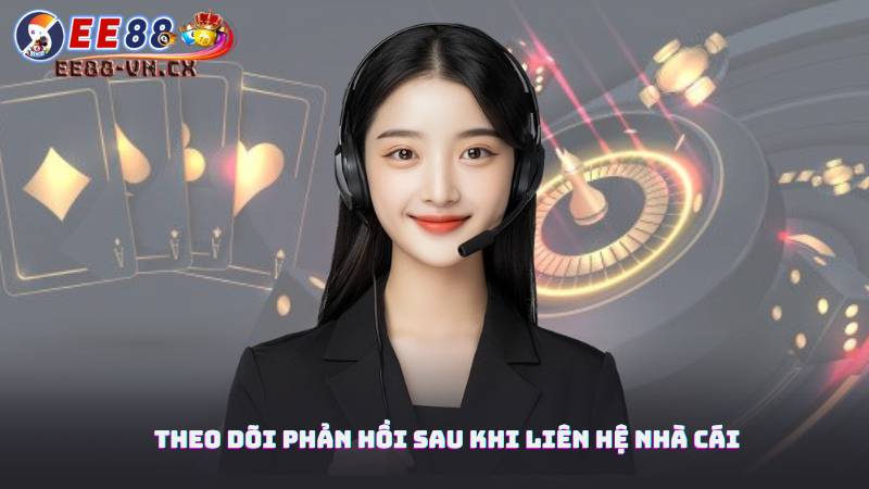 Liên Hệ Nhà Cái EE88 3 Theo Dõi Phản Hồi Sau Khi Liên Hệ Nhà Cái